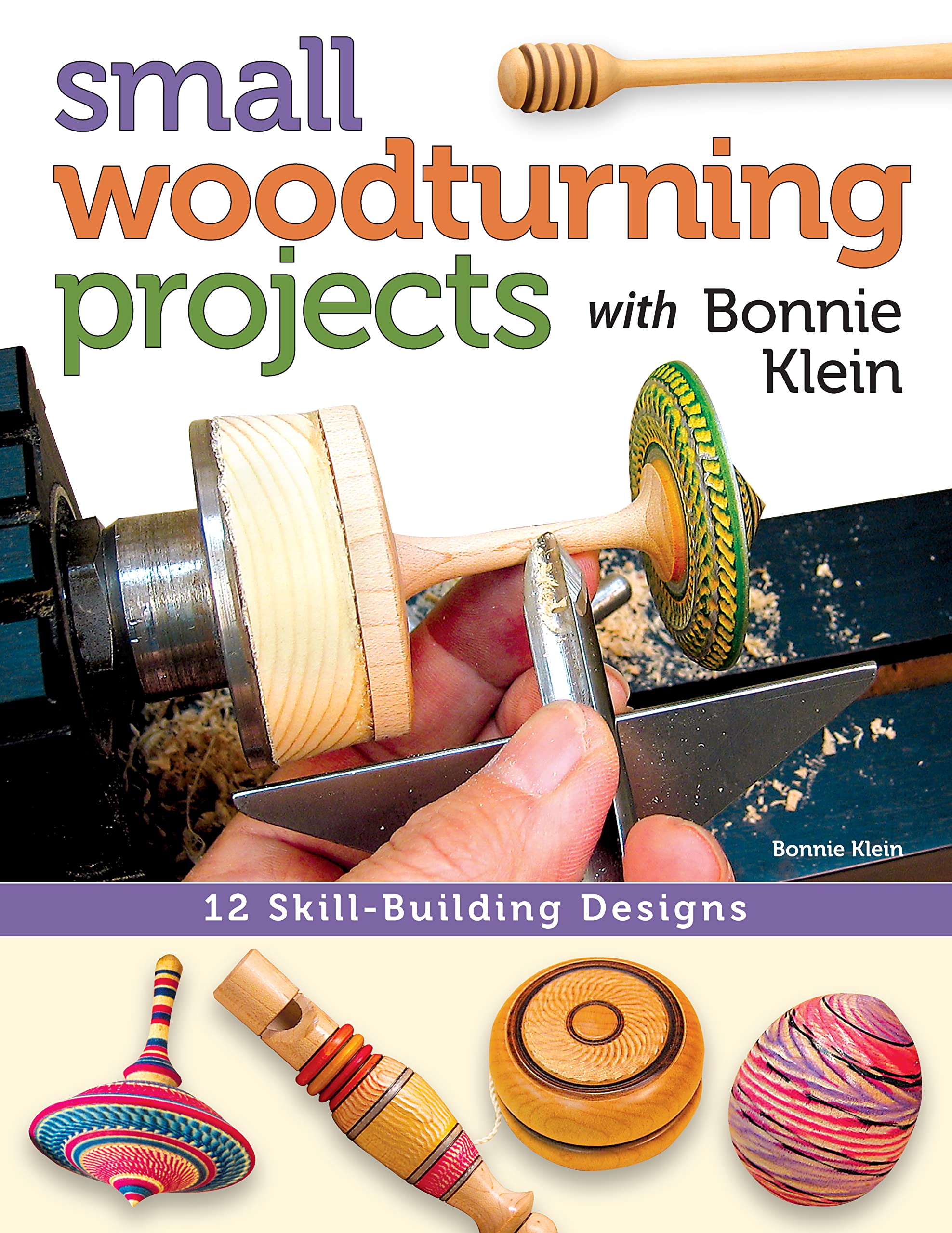 Small Woodturning Projects with Bonnie Klein: 12 Skill-Building Designs (Fox Chapel Publishing) Step-by-Step Instructions, Techniques for Both Mini